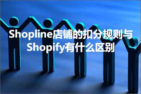 璺ㄥ鐢靛晢鐭ヨ瘑:Shopline搴楅摵鐨勬墸鍒嗚鍒欎笌Shopify鏈変粈涔堝尯鍒? width=