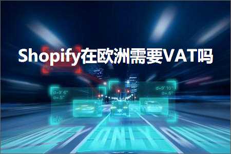 璺ㄥ鐢靛晢鐭ヨ瘑:Shopify鍦ㄦ娲查渶瑕乂AT鍚? width=