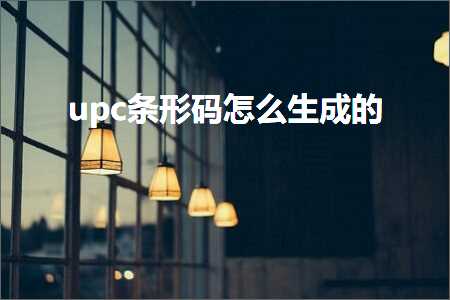 璺ㄥ鐢靛晢鐭ヨ瘑:upc鏉″舰鐮佹€庝箞鐢熸垚鐨? width=